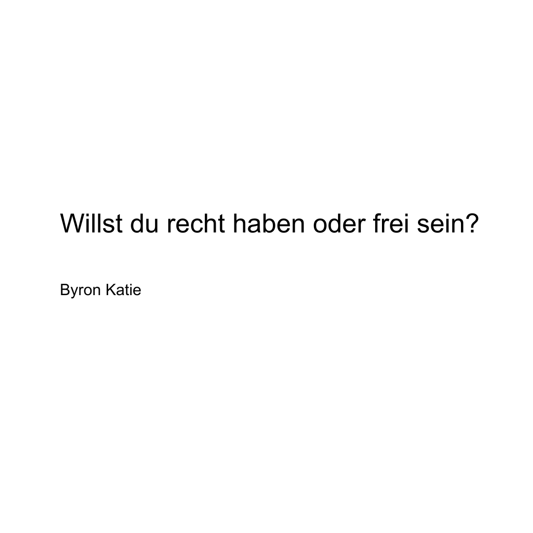 Text von Byron Katie: Willst du Recht haben oder frei sein?